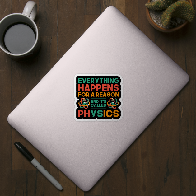 Science Everything Happens For A Reason Physics by shirtsyoulike